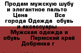 Продам мужскую шубу и элегантное пальто › Цена ­ 280 000 - Все города Одежда, обувь и аксессуары » Мужская одежда и обувь   . Пермский край,Добрянка г.